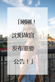 刚刚！沈阳故宫发布重要公告！