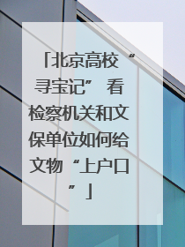 北京高校“寻宝记” 看检察机关和文保单位如何给文物“上户口”
