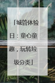 城管体验日：童心童趣，玩转垃圾分类