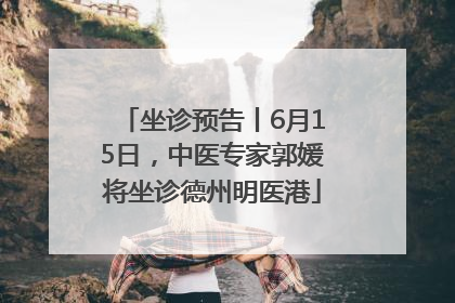 坐诊预告丨6月15日，中医专家郭媛将坐诊德州明医港