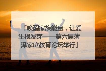 唤醒家族能量，让爱生根发芽——第六届菏泽家庭教育论坛举行
