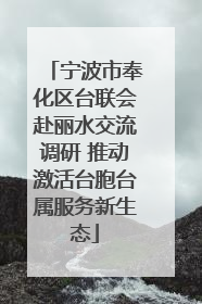 宁波市奉化区台联会赴丽水交流调研 推动激活台胞台属服务新生态