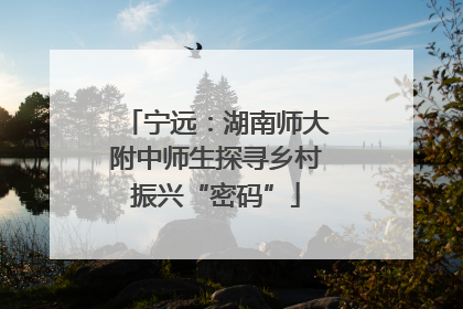 宁远：湖南师大附中师生探寻乡村振兴“密码”