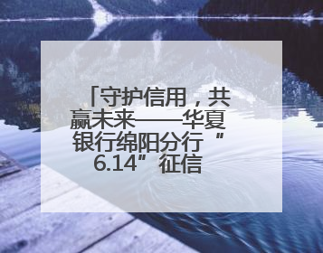 守护信用，共赢未来——华夏银行绵阳分行“6.14”征信宣传活动