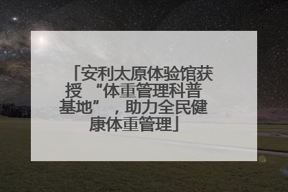 安利太原体验馆获授 “体重管理科普基地”，助力全民健康体重管理