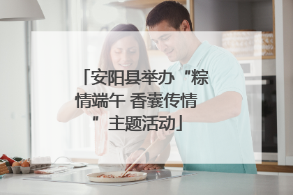 安阳县举办“粽情端午 香囊传情”主题活动