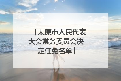 太原市人民代表大会常务委员会决定任免名单