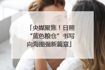 央媒聚焦！日照“蓝色粮仓”书写向海图强新篇章