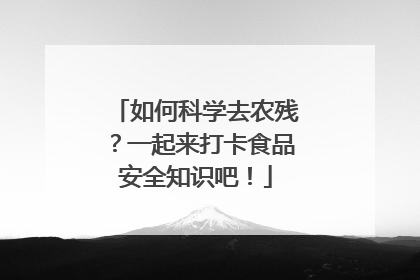如何科学去农残？一起来打卡食品安全知识吧！