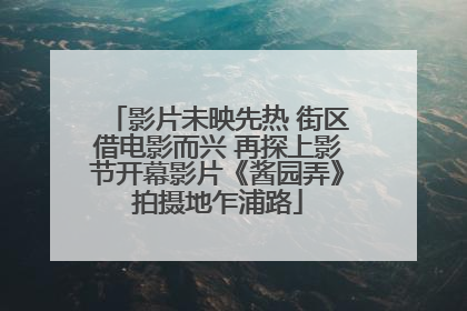 影片未映先热 街区借电影而兴 再探上影节开幕影片《酱园弄》拍摄地乍浦路