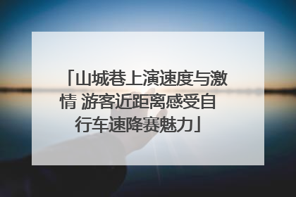 山城巷上演速度与激情 游客近距离感受自行车速降赛魅力