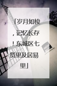 岁月如梭，记忆长存！东城区七贤里及居易里
