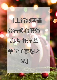 工行河南省分行暖心服务高考 托举莘莘学子梦想之光