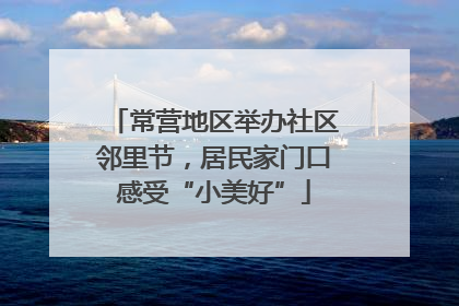常营地区举办社区邻里节，居民家门口感受“小美好”