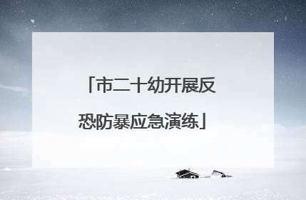 市二十幼开展反恐防暴应急演练