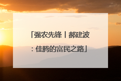 强农先锋丨郝建波：佳腾的富民之路