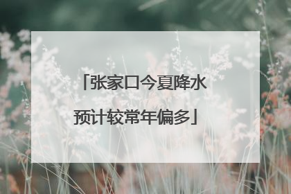 张家口今夏降水预计较常年偏多