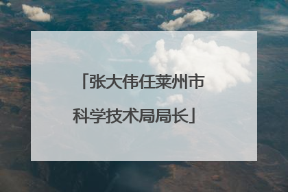 张大伟任莱州市科学技术局局长