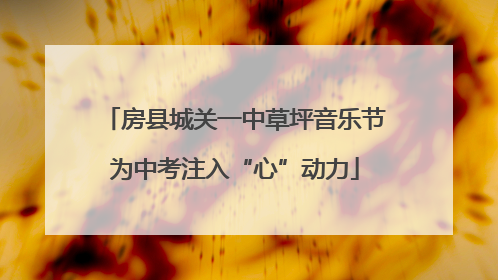 房县城关一中草坪音乐节为中考注入“心”动力