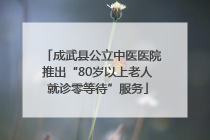 成武县公立中医医院推出“80岁以上老人就诊零等待”服务