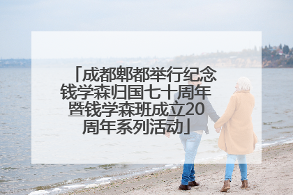 成都郫都举行纪念钱学森归国七十周年暨钱学森班成立20周年系列活动