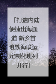 打造内陆便捷出海通道 新乡首班铁海联运定制化班列开行