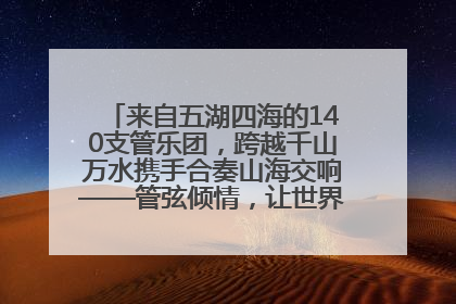 来自五湖四海的140支管乐团，跨越千山万水携手合奏山海交响——管弦倾情，让世界聆听“日照乐章”
