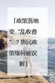 政策落地变“乱收费”？惠民政策缘何被误解
