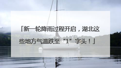 新一轮降雨过程开启，湖北这些地方气温跌至“1”字头！