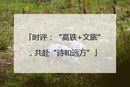 时评：“高铁+文旅”，共赴“诗和远方”