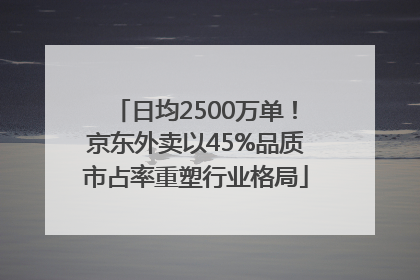 日均2500万单！京东外卖以45%品质市占率重塑行业格局
