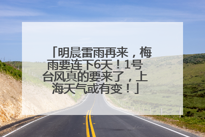 明晨雷雨再来，梅雨要连下6天！1号台风真的要来了，上海天气或有变！