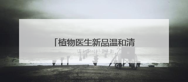 植物医生新品温和清透防晒乳耀目上市，纯净防晒产品锦上添花