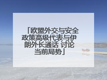 欧盟外交与安全政策高级代表与伊朗外长通话 讨论当前局势