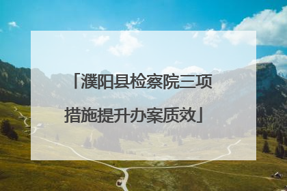 濮阳县检察院三项措施提升办案质效
