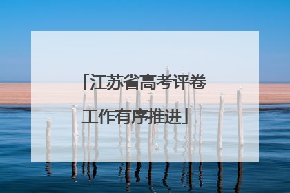 江苏省高考评卷工作有序推进