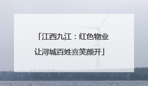 江西九江：红色物业让浔城百姓喜笑颜开