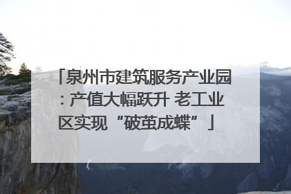 泉州市建筑服务产业园：产值大幅跃升 老工业区实现“破茧成蝶”