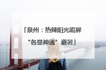 泉州：热辣阳光霸屏 “各显神通”避暑