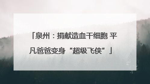 泉州：捐献造血干细胞 平凡爸爸变身“超级飞侠”