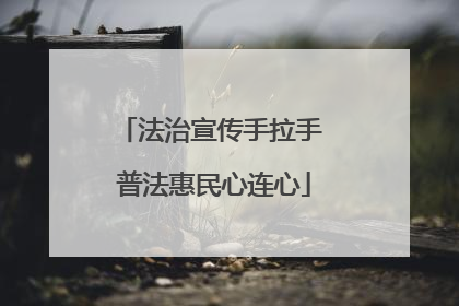 法治宣传手拉手 普法惠民心连心