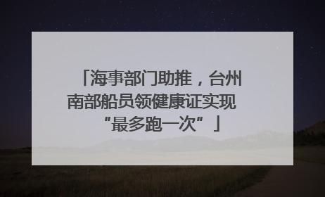 海事部门助推，台州南部船员领健康证实现“最多跑一次”