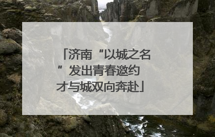 济南“以城之名”发出青春邀约 才与城双向奔赴