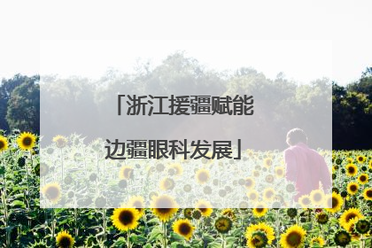 浙江援疆赋能边疆眼科发展