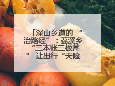 深山乡道的 “治路经”：荔溪乡 “三本账三板斧” 让出行“天险变通途”
