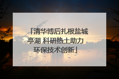 清华博后扎根盐城亭湖 科研热土助力环保技术创新