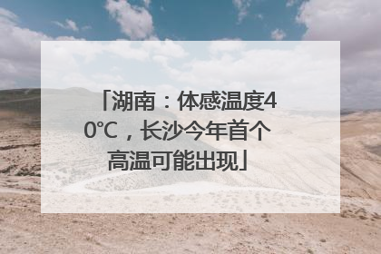 湖南：体感温度40℃，长沙今年首个高温可能出现