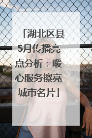 湖北区县5月传播亮点分析：暖心服务擦亮城市名片
