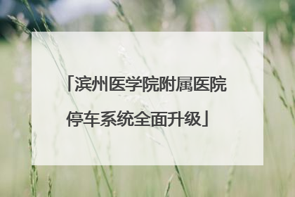 滨州医学院附属医院停车系统全面升级