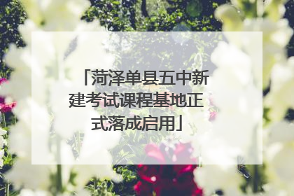 菏泽单县五中新建考试课程基地正式落成启用